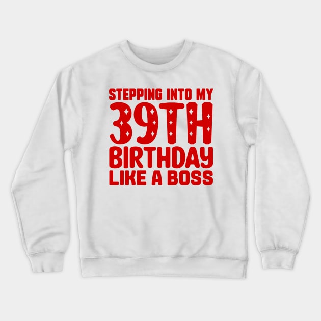 Stepping Into My 39th Birthday Like A Boss Crewneck Sweatshirt by colorsplash